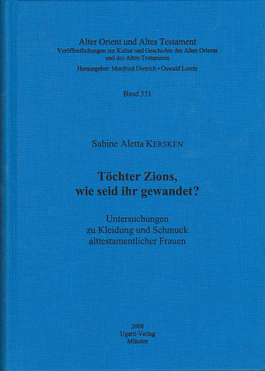 "Töchter Zions, wie seid ihr gewandet?" Untersuchungen zu Kleidung und Schmuck alttestamentlicher Frauen. (AOAT 351)