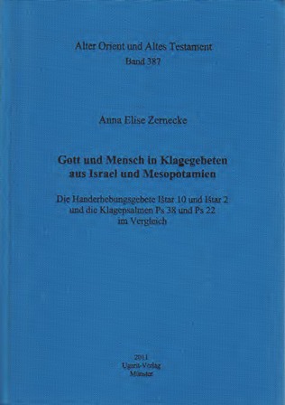 Gott und Mensch in Klagegebeten aus Israel und Mesopotamien. Die Handerhebungsgebete Ištar 10 und Ištar 2 und die Klagepsalmen Ps 38 und Ps 22 im Vergleich. (AOAT 387)