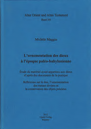 L'ornementation des dieux à l'époque paléo-babylonienne. Étude du matériel ayant appartenu aux dieux dʼaprès des documents de la pratique. Réflexions sur le don, lʼornementation des statues divines et la conservation des objets précieux. (AOAT 393)