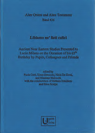 "Libiamo ne’ lieti calici". Ancient Near Eastern Studies Presented to Lucio Milano on the Occasion of his 65th Birthday by Pupils, Colleagues and Friends. (AOAT 436)