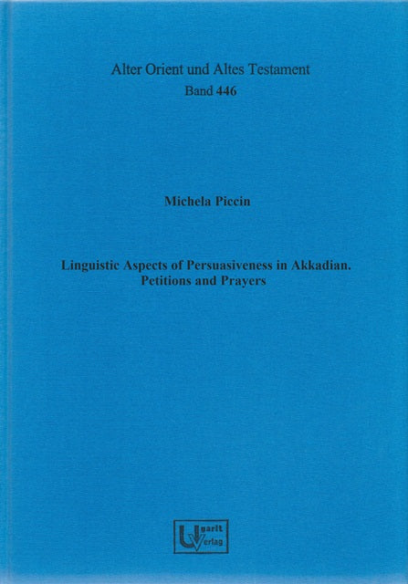 Linguistic Aspects of Persuasiveness in Akkadian. Petitions and Prayers. (AOAT 446)