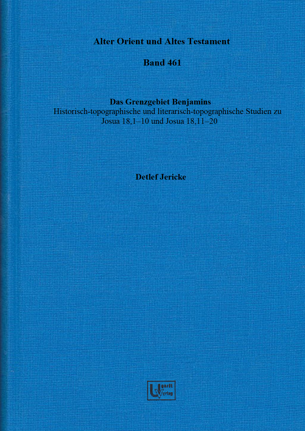 Das Grenzgebiet Benjamins Historisch-topographische und literarisch-topographische Studien zu Josua 18,1–10 und Josua 18,11–20. (AOAT 461)