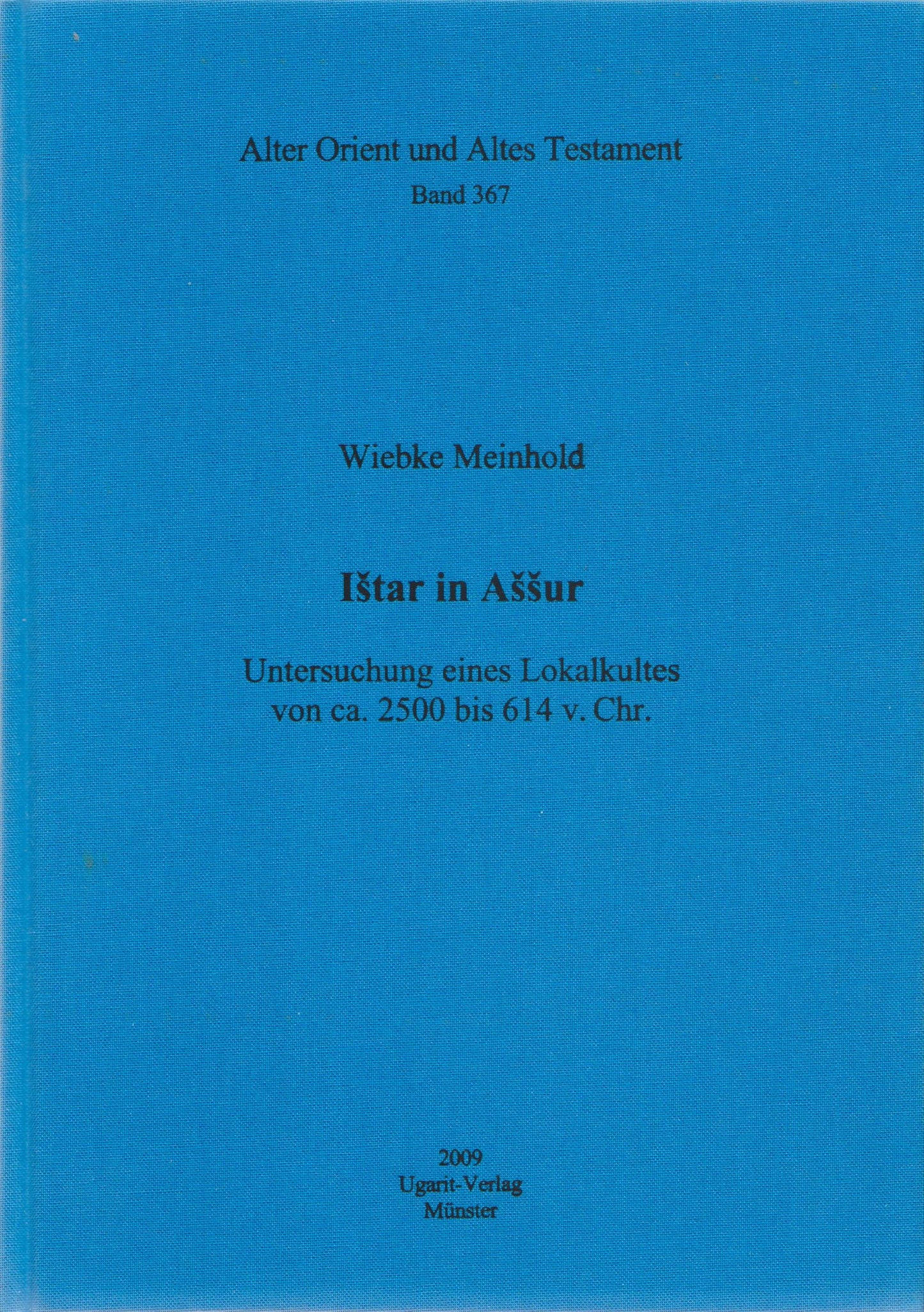 Ištar in Aššur. – Untersuchung eines Lokalkultes von ca. 2500 bis 614 v. Chr. (AOAT 367)