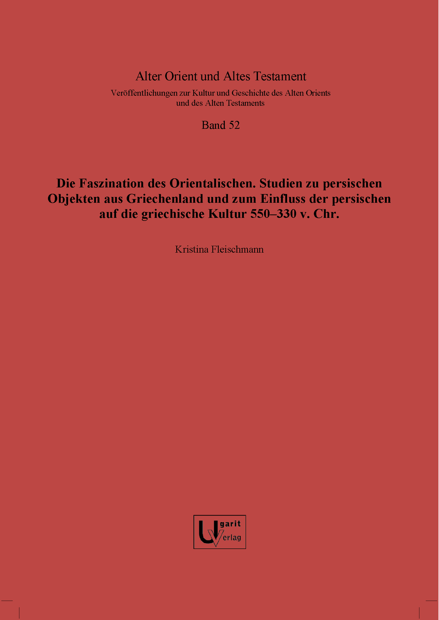 Die Faszination des Orientalischen. Studien zu persischen Objekten aus Griechenland und zum Einfluss der persischen auf die griechische Kultur 550–330 v. Chr. (AOAT 52)