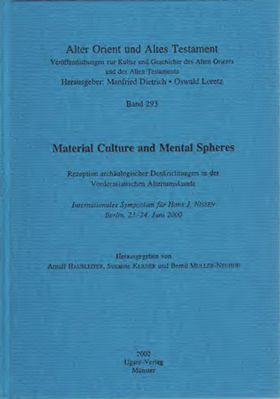Material Culture and Mental Sphere Rezeption archäologischer Denkrichtungen in der Vorderasiatischen Altertumskunde. Internationales Symposium für Hans J. Nissen, Berlin 23.-24. Juni 2000. (AOAT 293)