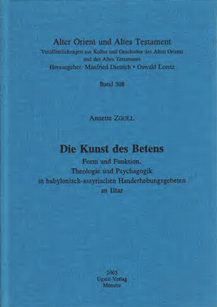 Die Kunst des Betens. Form und Funktion, Theologie und Psychagogik in babylonisch-assyrischen Handerhebungsgebeten an Ištar. (AOAT 308)
