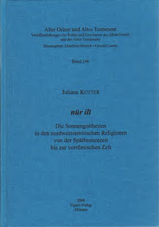 Nur ili - Die Sonnengottheiten in den nordwestsemitischen Religionen von der Spätbronzezeit bis zur vorrömischen Zeit. (AOAT 346)