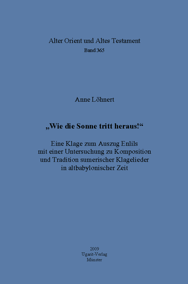 „Wie die Sonne tritt heraus!“ Eine Klage zum Auszug Enlils mit einer Untersuchung zu Komposition und Tradition sumerischer Klagelieder in altbabylonischer Zeit. (AOAT 365)