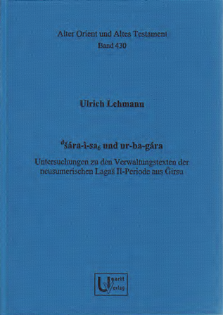 "d.šára-ì-sa6 und ur-ba-gára" - Untersuchungen zu den Verwaltungstexten der neusumerischen Lagaš II-Periode aus Ĝirsu. (AOAT 430)