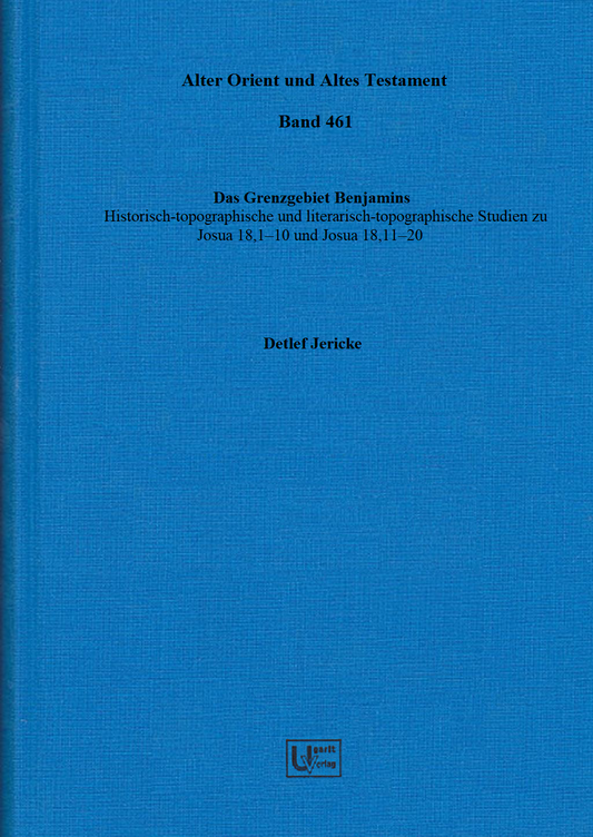 Das Grenzgebiet Benjamins Historisch-topographische und literarisch-topographische Studien zu Josua 18,1–10 und Josua 18,11–20. (AOAT 461)