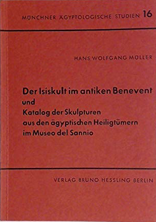 Der Isiskult im antiken Benevent und Katalog der Skulpturen aus den ägyptischen Heiligtümern im Museo del Sannio zu Benevent. (MÄS 16)