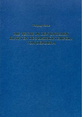 Die Texte in den unteren Krypten des Hathortentempels in Dendera. Ihre Aussagen zur Funktion und Bedeutung dieser Räume. (MÄS 47)